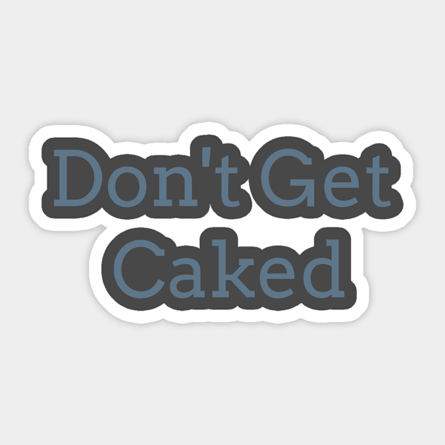 Don't Get Caked Sticker by FirstClassQueen